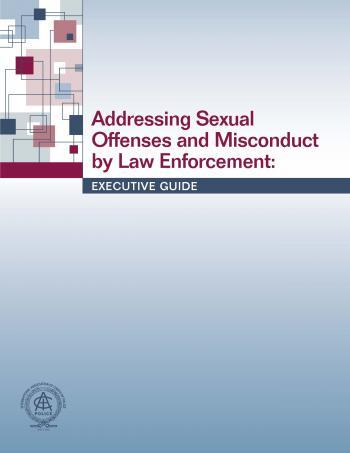 Addressing Sexual Offenses and Misconduct by Law Enforcement: Executive Guide